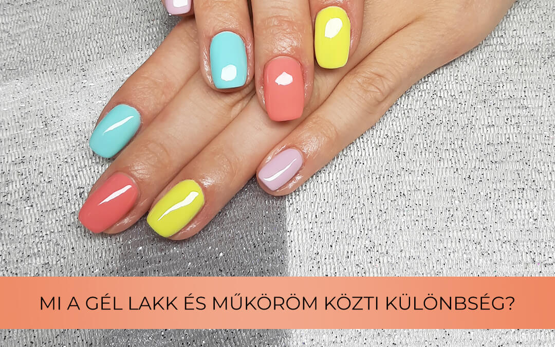 Mi a gél lakk és műköröm közti különbség?