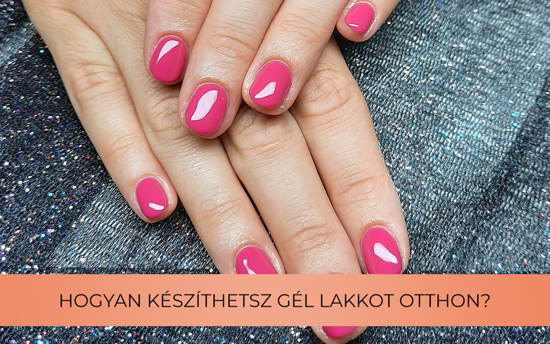 Gél lakkozás menete: Így csinálja egy profi szakember