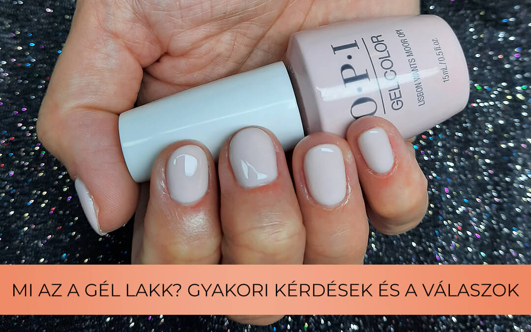 Mi az a gél lakk? Gyakori kérdések és a válaszok