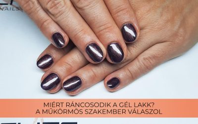 Miért ráncosodik a gél lakk? A műkörmös szakember válaszol
