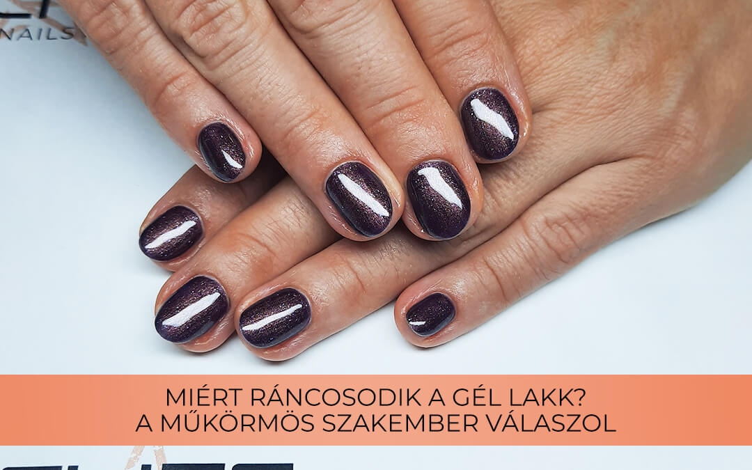 Miért ráncosodik a gél lakk? A műkörmös szakember válaszol