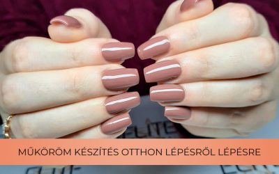 Műköröm készítés otthon lépésről lépésre